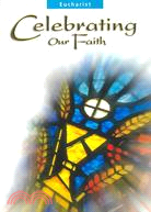 Celebrating our Faith: Eucharist