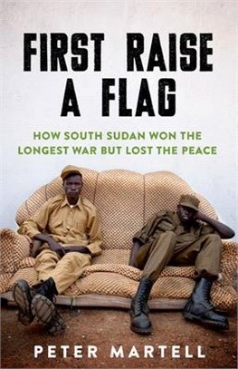 First Raise a Flag ― How South Sudan Won the Longest War but Lost the Peace