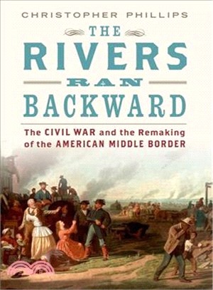 The Rivers Ran Backward ― The Civil War and the Remaking of the American Middle Border