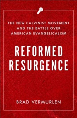 Reformed Resurgence：The New Calvinist Movement and the Battle Over American Evangelicalism