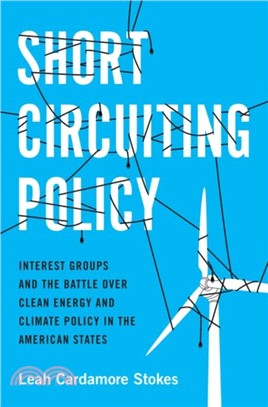 Short Circuiting Policy：Interest Groups and the Battle Over Clean Energy and Climate Policy in the American States