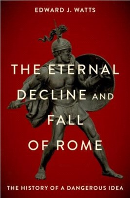 The Eternal Decline and Fall of Rome：The History of a Dangerous Idea