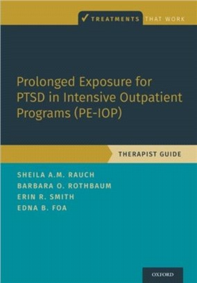 Prolonged Exposure for PTSD in Intensive Outpatient Programs (PE-IOP)：Therapist Guide