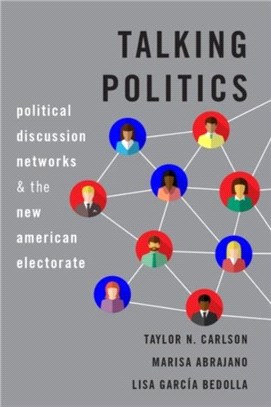 Talking Politics：Political Discussion Networks and the New American Electorate