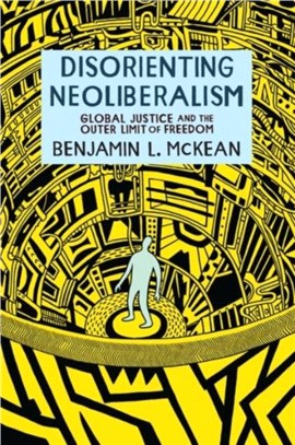 Disorienting Neoliberalism：Global Justice and the Outer Limit of Freedom