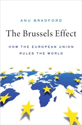 The Brussels Effect：How the European Union Rules the World