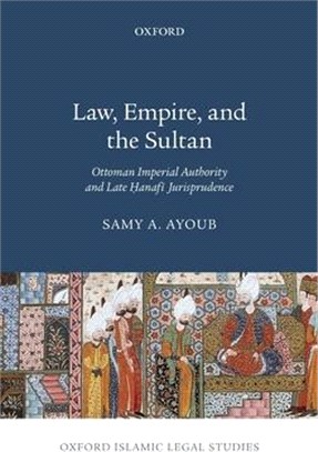 Law, Empire, and the Sultan ― Ottoman Imperial Authority and Late Hanafi Jurisprudence