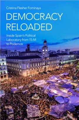 Democracy Reloaded：Inside Spains Political Laboratory from 15-M to Podemos
