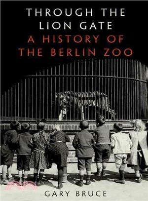 Through the Lion Gate ─ A History of the Berlin Zoo