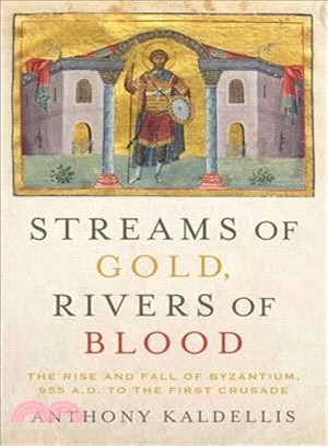Streams of Gold, Rivers of Blood ─ The Rise and Fall of Byzantium, 955 A.D. to the First Crusade