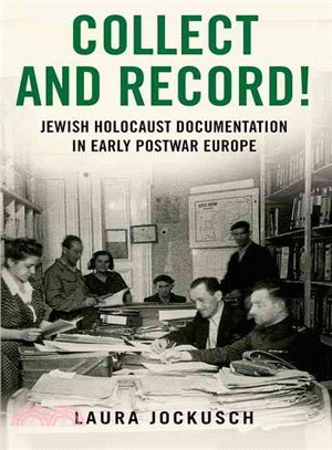 Collect and Record! ─ Jewish Holocaust Documentation in Early Postwar Europe