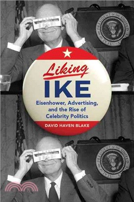 Liking Ike ─ Eisenhower, Advertising, and the Rise of Celebrity Politics