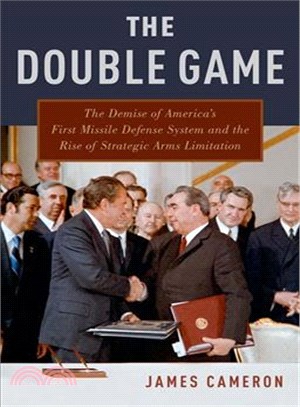 The Double Game ─ The Demise of America's First Missile Defense System and the Rise of Strategic Arms Limitation