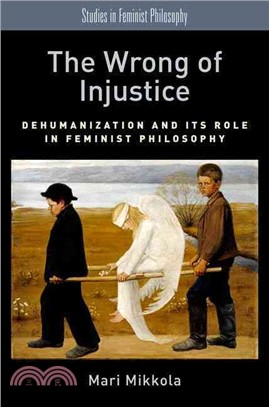 The Wrong of Injustice ─ Dehumanization and Its Role in Feminist Philosophy