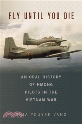 Fly Until You Die ― An Oral History of Hmong Pilots in the Vietnam War