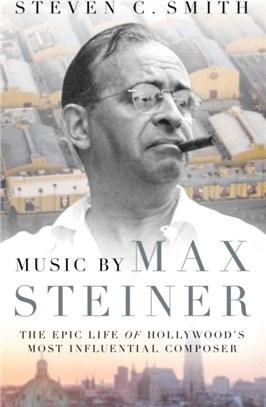 Music by Max Steiner：The Epic Life of Hollywood's Most Influential Composer