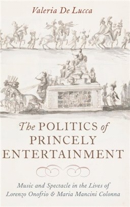 The Politics of Princely Entertainment：Music and Spectacle in the Lives of Lorenzo Onofrio and Maria Mancini Colonna