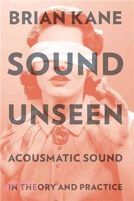 Sound Unseen ─ Acousmatic Sound in Theory and Practice