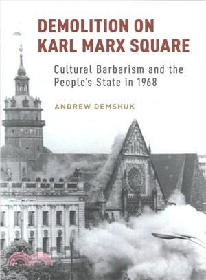 Demolition on Karl Marx Square ─ Cultural Barbarism and the People's State in 1968