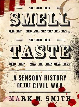 The Smell of Battle, the Taste of Siege ─ A Sensory History of the Civil War