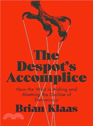 The Despot's Accomplice ─ How the West Is Aiding and Abetting the Decline of Democracy