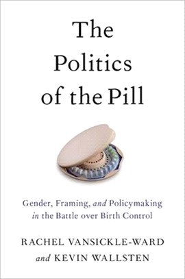 The Politics of the Pill ― Gender, Framing, and Policymaking in the Battle over Birth Control