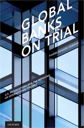 Global Banks on Trial ― U.s. Prosecutions and the Remaking of International Finance