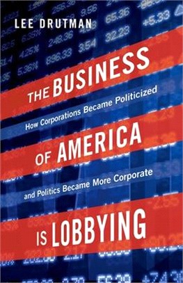 The Business of America Is Lobbying ─ How Corporations Became Politicized and Politics Became More Corporate