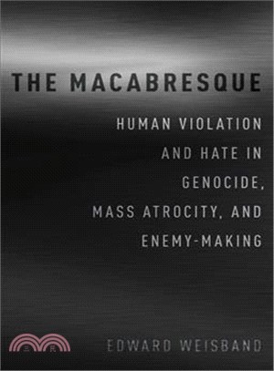 The Macabresque ─ Human Violation and Hate in Genocide, Mass Atrocity and Enemy-making