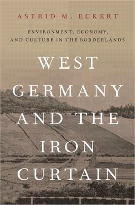 West Germany and the Iron Curtain ― Environment, Economy, and Culture in the Borderlands