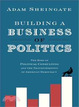 Building a Business of Politics ― The Rise of Political Consulting and the Transformation of American Democracy