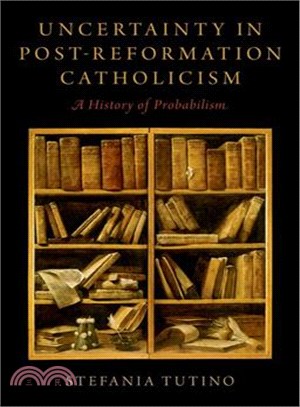 Uncertainty in Post-reformation Catholicism ─ A History of Probabilism