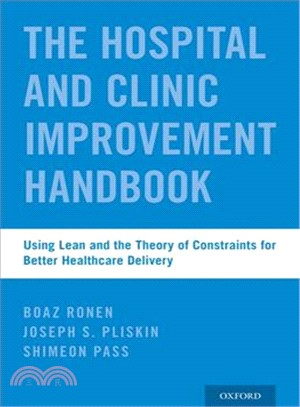 The Hospital and Clinic Improvement Handbook ― Using Lean and the Theory of Constraints for Better Healthcare Delivery