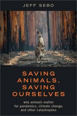 Saving Animals, Saving Ourselves: Why Animals Matter for Pandemics, Climate Change, and Other Catastrophes