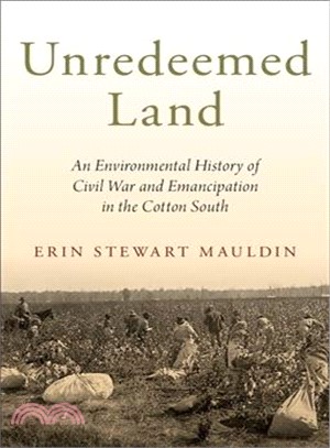 Unredeemed Land ― An Environmental History of Civil War and Emancipation in the Cotton South