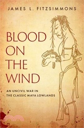 Blood on the Wind: An Uncivil War in the Classic Maya Lowlands