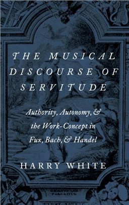 The Musical Discourse of Servitude：Authority, Autonomy, and the Work-Concept in Fux, Bach and Handel