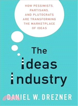 The Ideas Industry ― How Pessimists, Partisans, and Plutocrats Are Transforming the Marketplace of Ideas