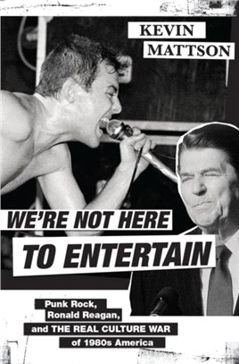 We're Not Here to Entertain：Punk Rock, Ronald Reagan, and the Real Culture War of 1980s America