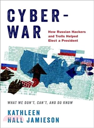 Cyberwar ― How Russian Hackers and Trolls Helped Elect a President What We Don't, Can't, and Do Know