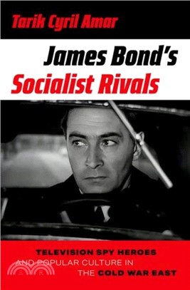 James Bond's Socialist Rivals：Television Spy Heroes and Popular Culture in the Cold War East