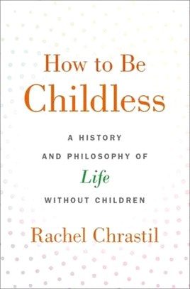 How to Be Childless ― A History and Philosophy of Life Without Children