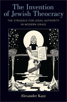 The Invention of Jewish Theocracy ― The Struggle for Legal Authority in Modern Israel