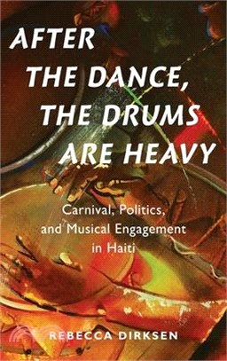 After the Dance, the Drums Are Heavy ― Carnival, Politics, and Musical Engagement in Haiti