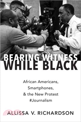 Bearing Witness While Black：African Americans, Smartphones, and the New Protest #Journalism
