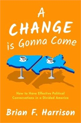 A Change Is Gonna Come ― How to Have Effective Political Conversations in a Divided America