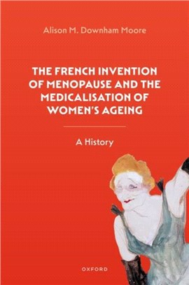 The French Invention of Menopause and the Medicalisation of Women's Ageing：A History