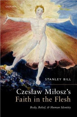 Czeslaw Milosz's Faith in the Flesh：Body, Belief, and Human Identity