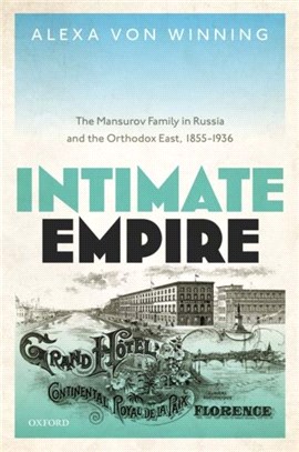 Intimate Empire：The Mansurov Family in Russia and the Orthodox East, 1855-1936