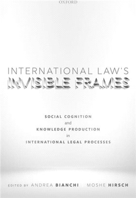 International Law's Invisible Frames：Social Cognition and Knowledge Production in International Legal Processes